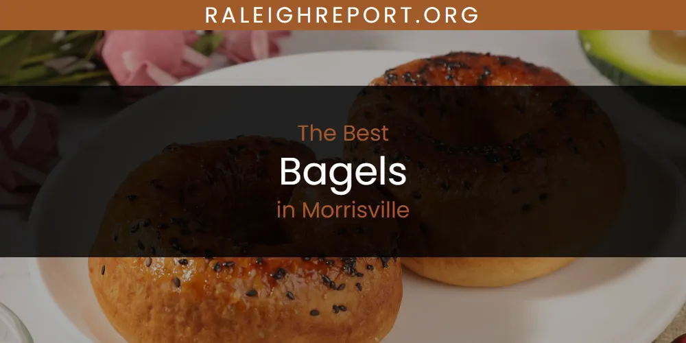 Morrisville's Best Bagels [Updated 2025]