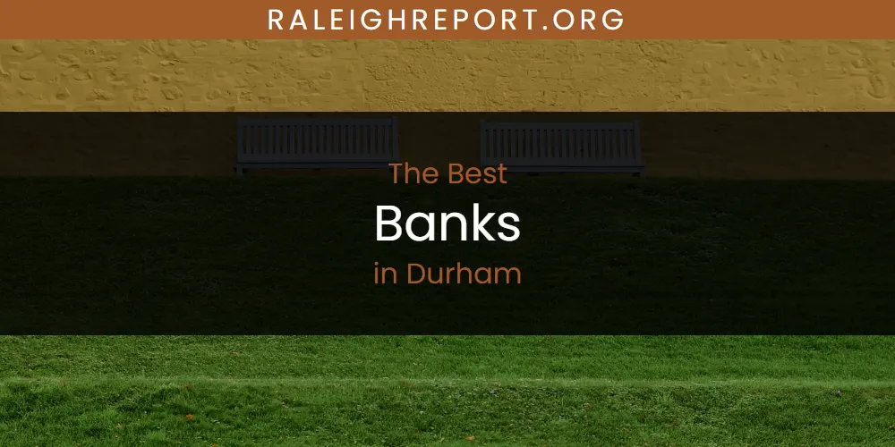 The Absolute Best Banks in Durham  [Updated 2025]