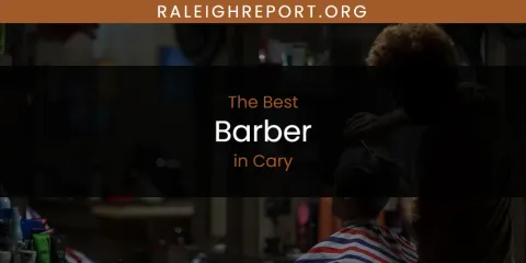 The Absolute Best Barber in Cary