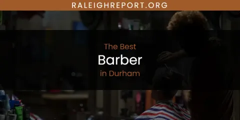 The Absolute Best Barber in Durham