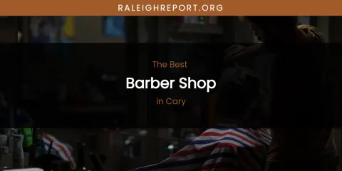 The Absolute Best Barber Shop in Cary