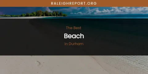 The Absolute Best Beach in Durham