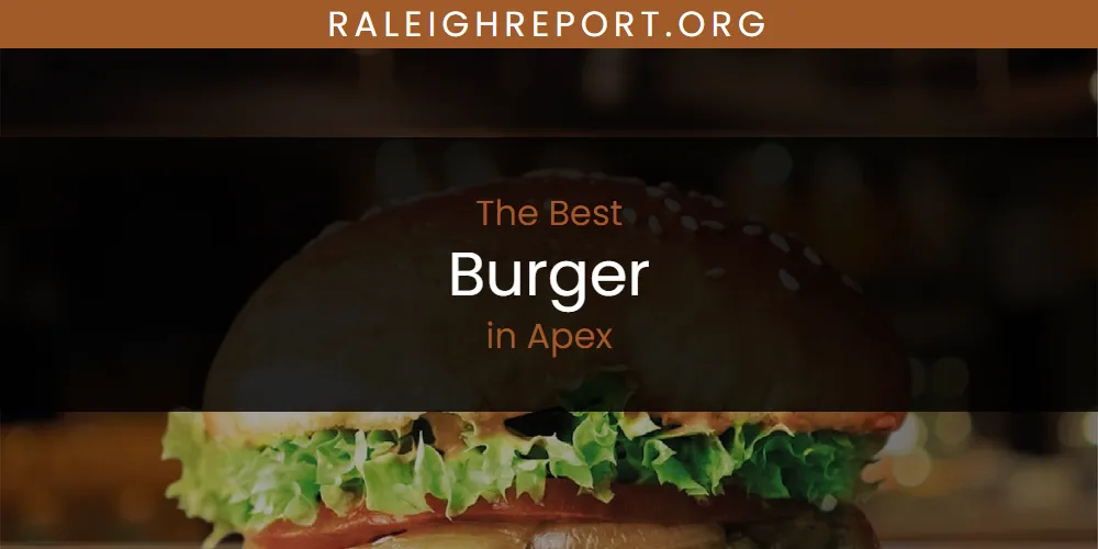 The Absolute Best Burger in Apex  [Updated 2025]