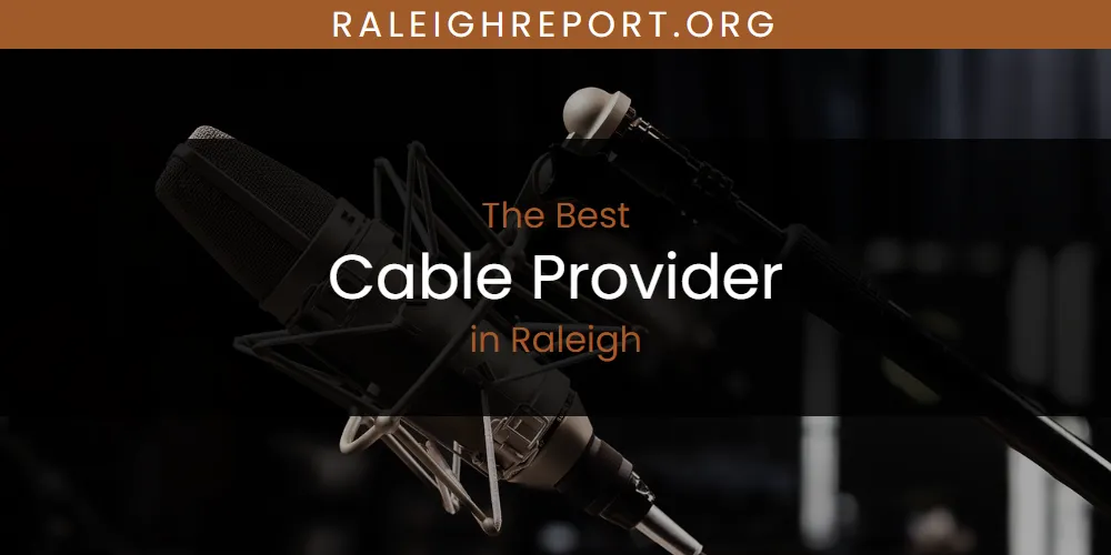 Raleigh's Best Cable Provider [Updated 2025]
