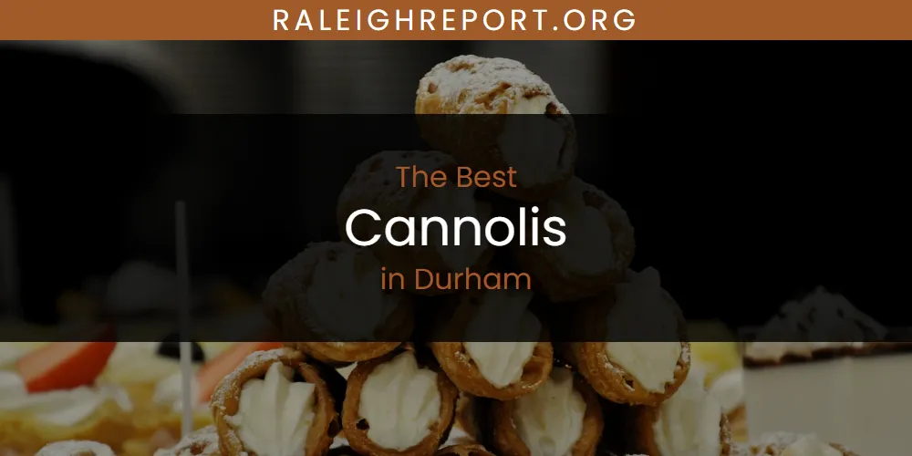 The Absolute Best Cannolis in Durham  [Updated 2025]