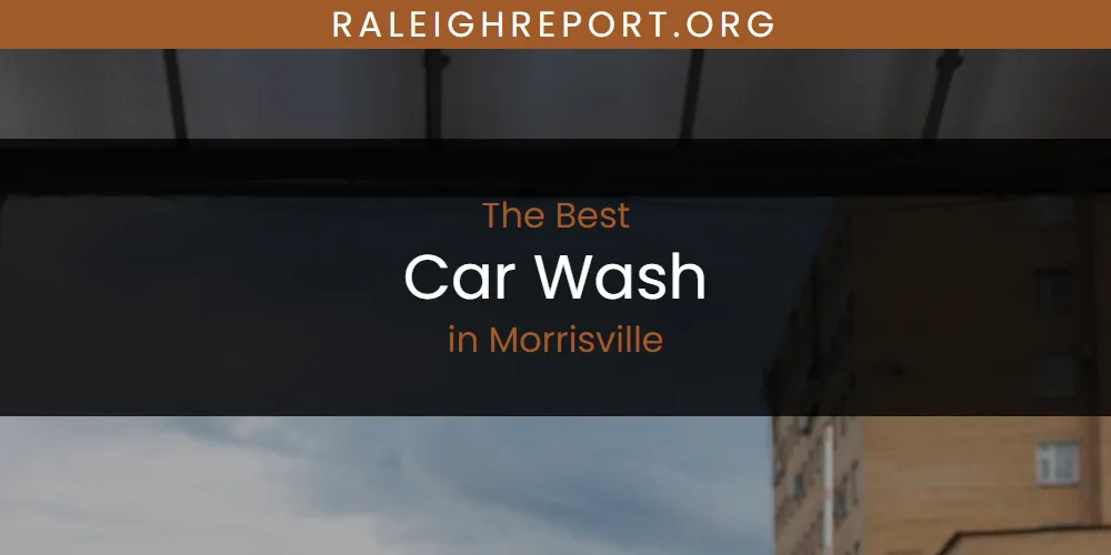 Morrisville's Best Car Wash [Updated 2025]