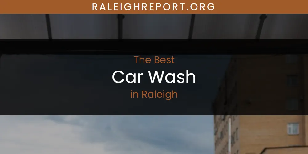 Best Car Wash in Raleigh: 2026 Ultimate Guide
