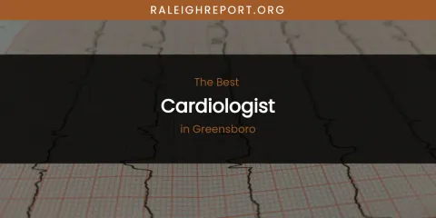 The Absolute Best Cardiologist in Greensboro