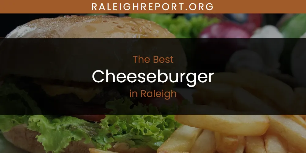Raleigh's Best Cheeseburger [Updated 2025]