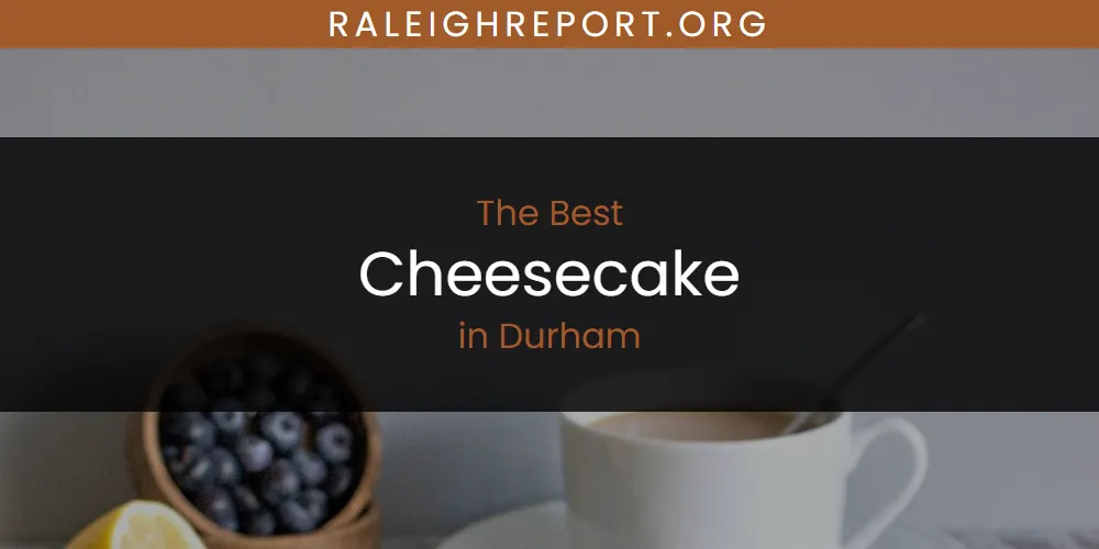 The Absolute Best Cheesecake in Durham  [Updated 2025]