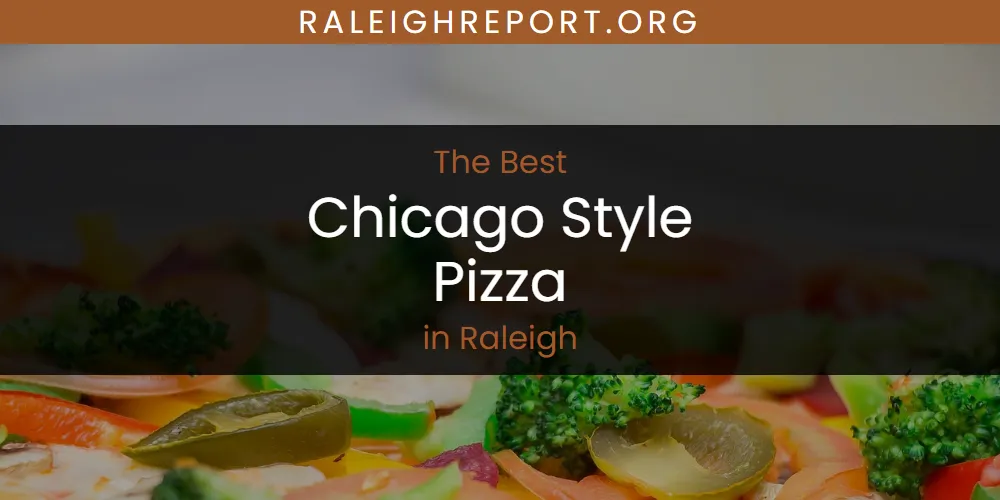 Raleigh's Best Chicago Style Pizza [Updated 2025]