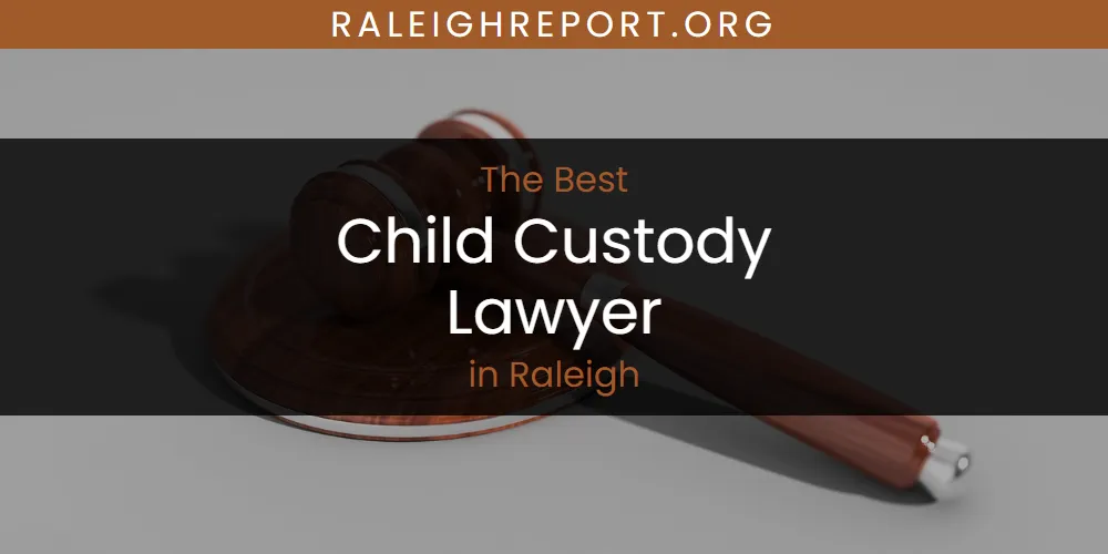 Raleigh's Best Child Custody Lawyer [Updated 2025]