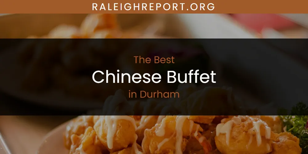 The Absolute Best Chinese Buffet in Durham  [Updated 2025]