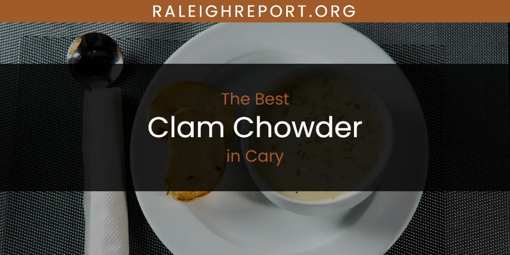 The Absolute Best Clam Chowder in Cary  [Updated 2025]