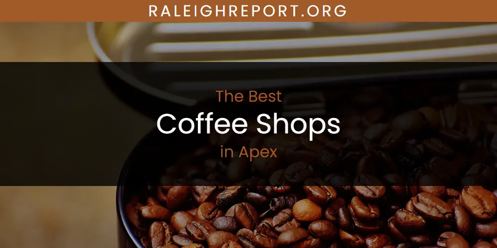 The Absolute Best Coffee Shops in Apex  [Updated 2025]