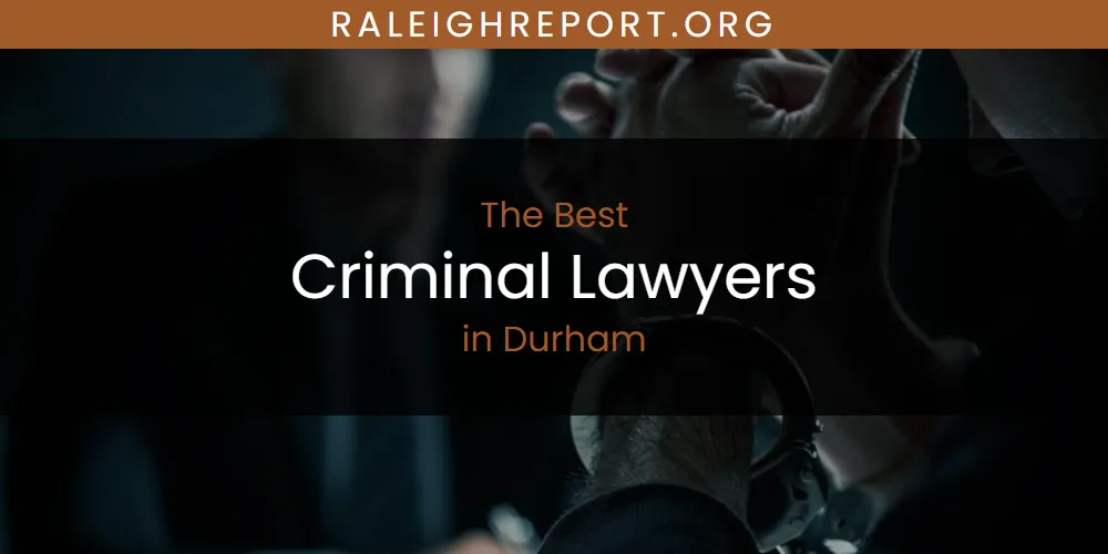 The Absolute Best Criminal Lawyers in Durham  [Updated 2025]