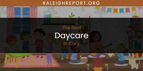 Best Daycare in Cary: Our Expert Picks