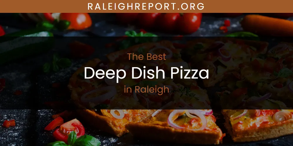 Raleigh's Best Deep Dish Pizza [Updated 2025]