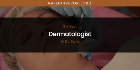 The Absolute Best Dermatologist in Durham