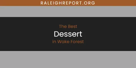 Best Dessert in Wake Forest: Ultimate Guide