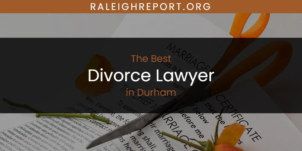 The Absolute Best Divorce Lawyer in Durham  [Updated 2025]