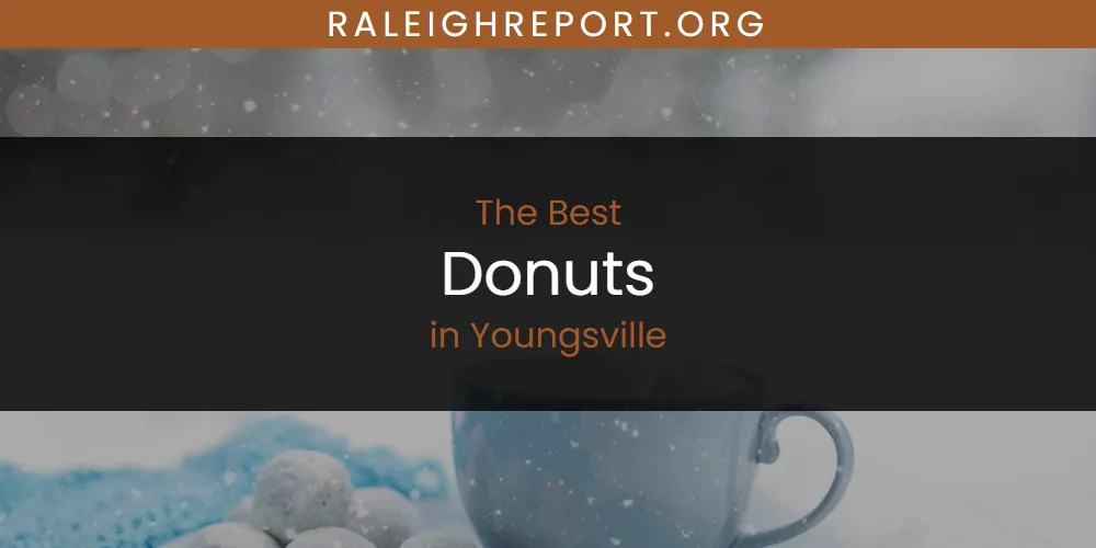 The 2026 Best Donuts in Youngsville List