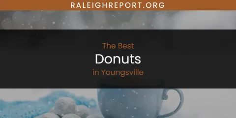 The Best Donuts in Youngsville List