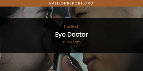 The Absolute Best Eye Doctor in Durham