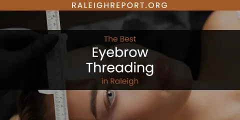 The Top-Rated Eyebrow Threading in Raleigh