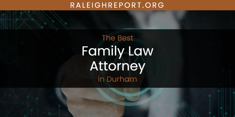 The Absolute Best Family Law Attorney in Durham  [Updated 2025]