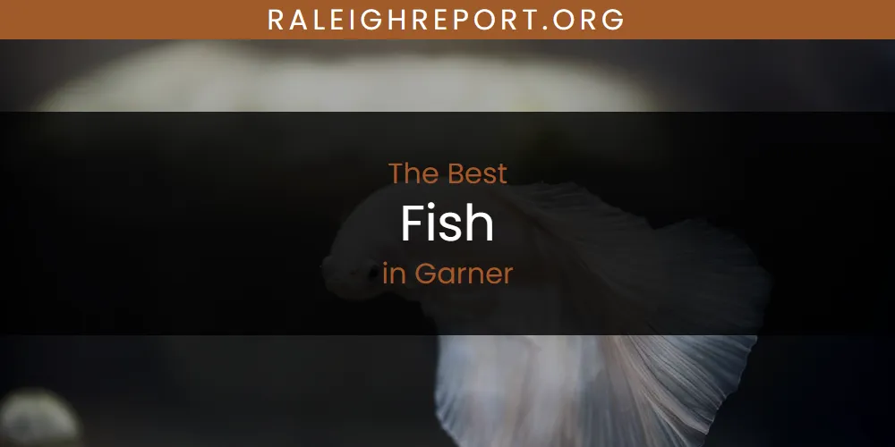 The Absolute Best Fish in Garner  [Updated 2025]