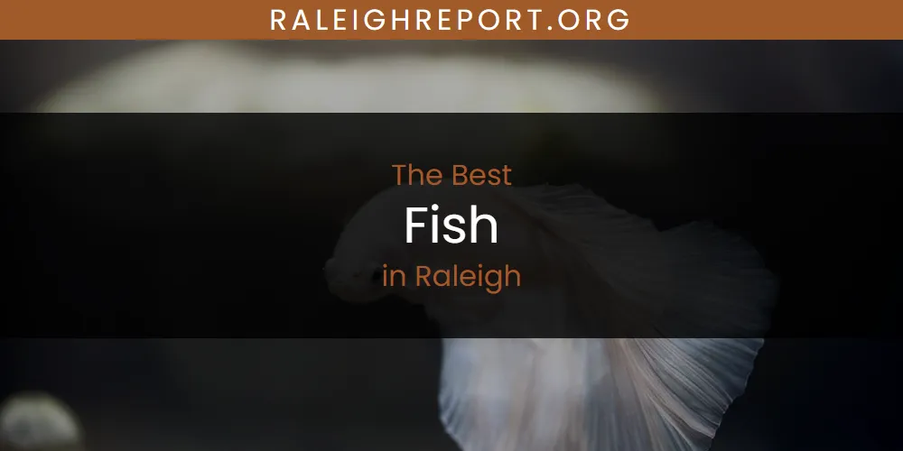 Raleigh's Best Fish [Updated 2025]