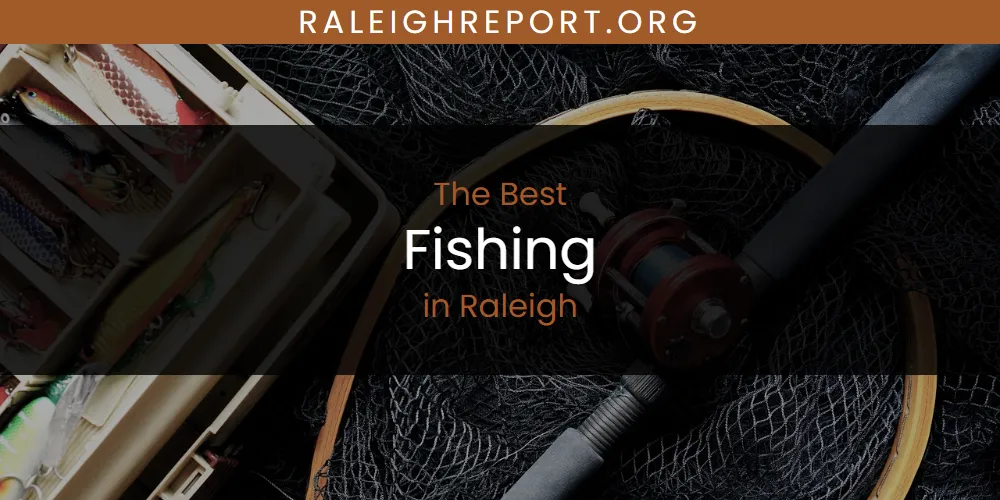 Raleigh's Best Fishing [Updated 2025]