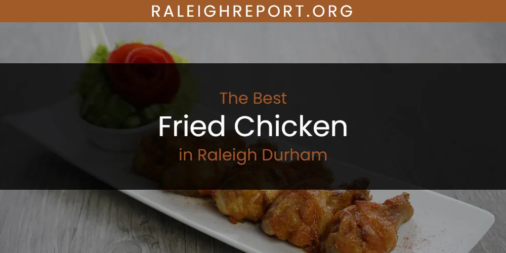 Raleigh Durham's Best Fried Chicken [Updated 2025]