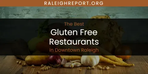 The Absolute Best Gluten Free Restaurants in Downtown Raleigh