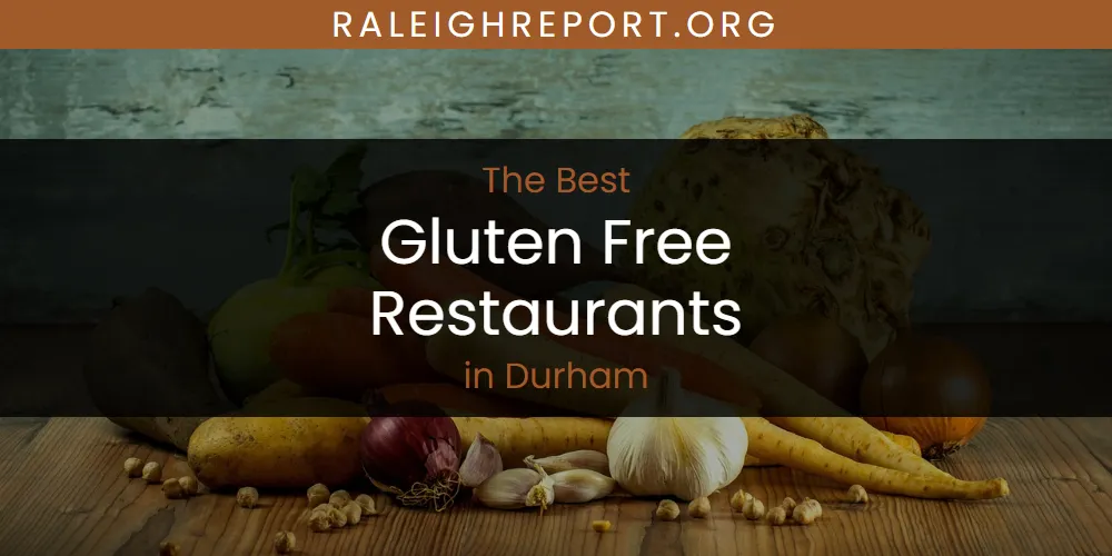 The Absolute Best Gluten Free Restaurants in Durham  [Updated 2025]