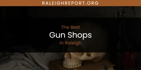 Raleigh's Best Gun Shops