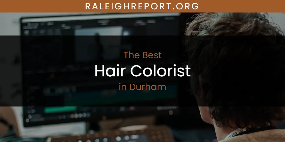 The Absolute Best Hair Colorist in Durham  [Updated 2025]