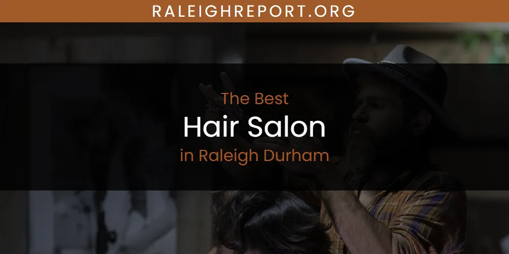 Raleigh Durham's Best Hair Salon [Updated 2025]