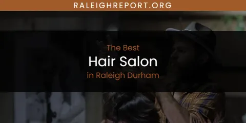 Raleigh Durham's Best Hair Salon Spots