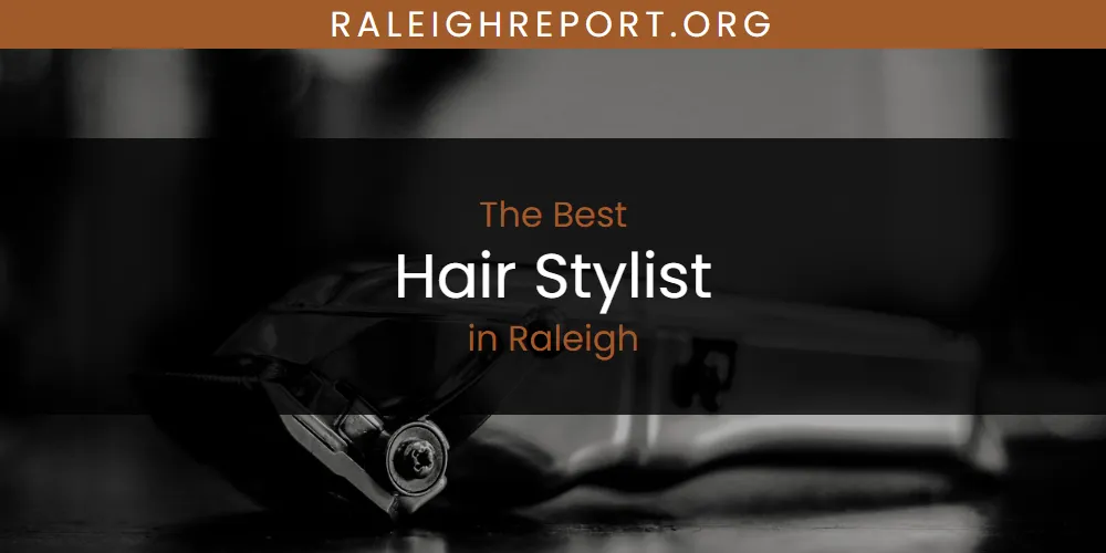 Raleigh's Best Hair Stylist [Updated 2025]