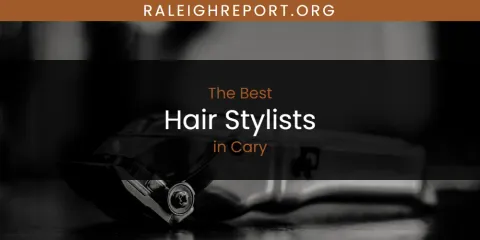 The Absolute Best Hair Stylists in Cary