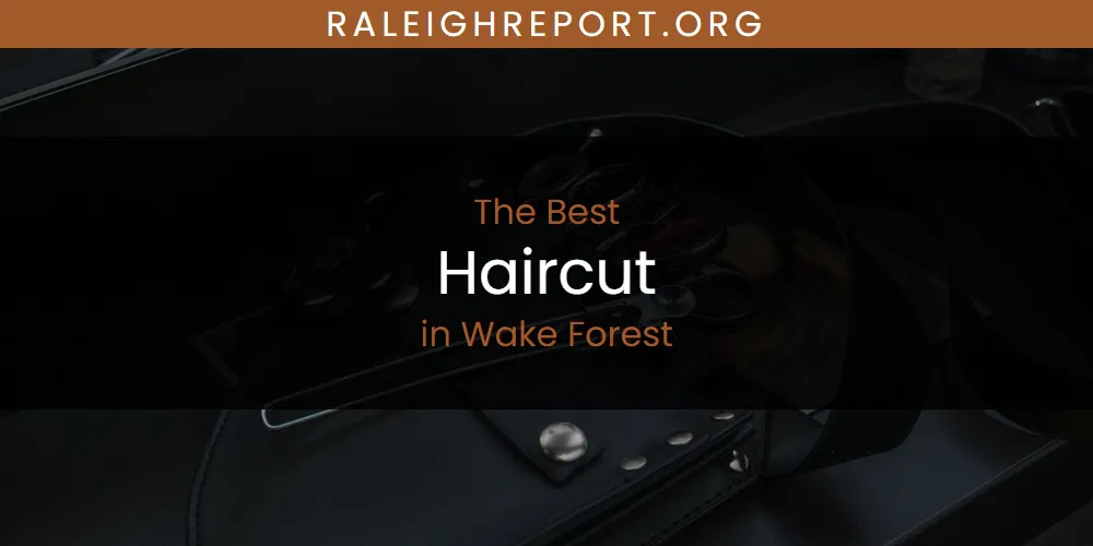 Wake Forest's Best Haircut [Updated 2025]