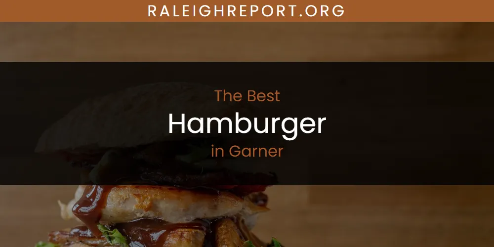 The Absolute Best Hamburger in Garner  [Updated 2025]