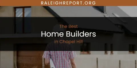 The Absolute Best Home Builders in Chapel Hill