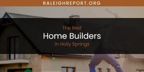 Discover the Best Home Builders in Holly Springs