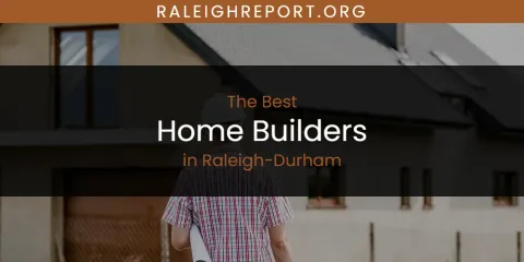 Best Home Builders in Raleigh-Durham: Ultimate Guide