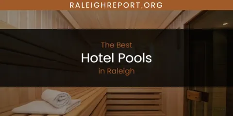 Discover the Best Hotel Pools in Raleigh