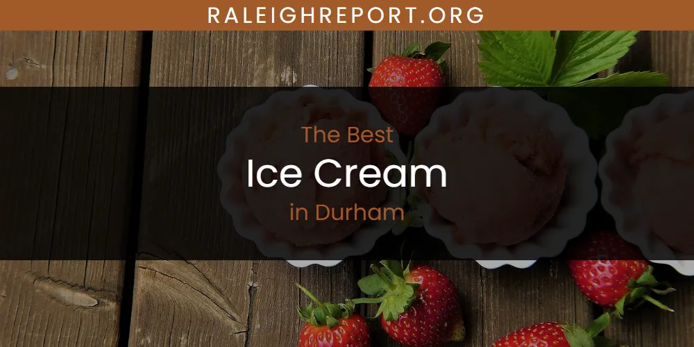 The Absolute Best Ice Cream in Durham  [Updated 2025]