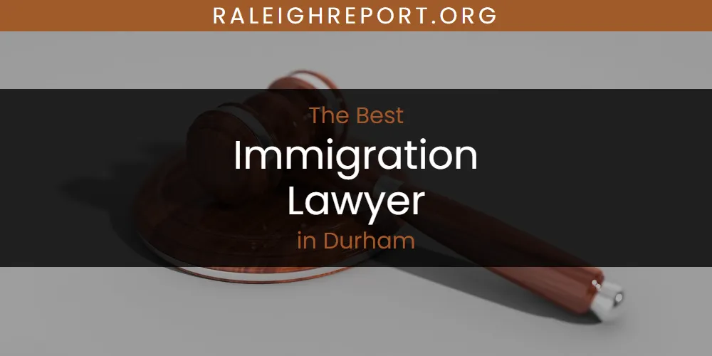 The Absolute Best Immigration Lawyer in Durham  [Updated 2025]